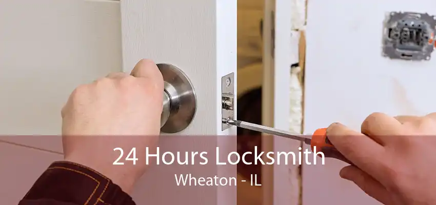 24 Hours Locksmith Wheaton - IL