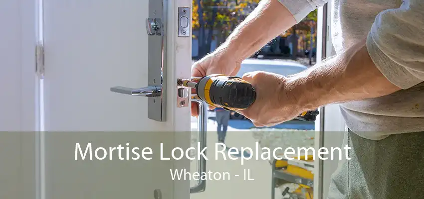 Mortise Lock Replacement Wheaton - IL